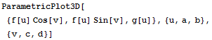 ParametricPlot3D[{f[u] Cos[v], f[u] Sin[v], g[u]}, {u, a, b}, {v, c, d}]