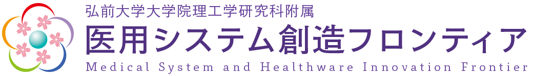 弘前大学理工学部附属 医用システム創造フロンティア -Medical System and Healthware Innovation Frontier-