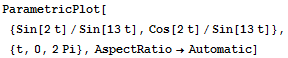ParametricPlot[{Sin[2t]/Sin[13t], Cos[2t]/Sin[13t]}, {t, 0, 2Pi}, AspectRatio→Automatic]