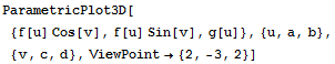 ParametricPlot3D[{f[u] Cos[v], f[u] Sin[v], g[u]}, {u, a, b}, {v, c, d}, ViewPoint→ {2, -3, 2}]