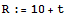 R := 10 + t