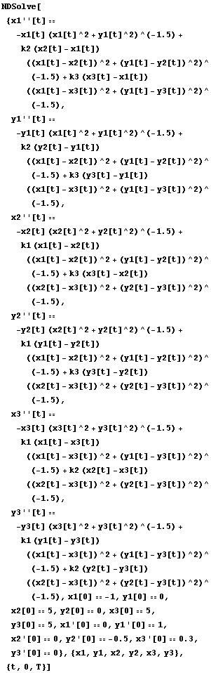 NDSolve[{x1''[t] == -x1[t] (x1[t]^2 + y1[t]^2)^(-1.5) + k2 (x2[t] - x1[t]) ((x1[t] - x2[t])^2 ... , x2 '[0] == 0, y2 '[0] == -0.5, x3 '[0] == 0.3, y3 '[0] == 0}, {x1, y1, x2, y2, x3, y3}, {t, 0, T}]