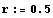 r := 0.5