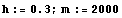 h := 0.3 ; m := 2000