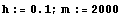 h := 0.1 ; m := 2000