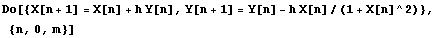 Do[{X[n + 1] = X[n] + h Y[n], Y[n + 1] = Y[n] - h X[n]/(1 + X[n]^2)}, {n, 0, m}]