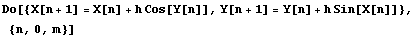 Do[{X[n + 1] = X[n] + h Cos[Y[n]], Y[n + 1] = Y[n] + h Sin[X[n]]}, {n, 0, m}]