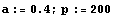 a := 0.4 ; p := 200