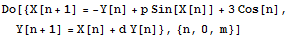 Do[{X[n + 1] = -Y[n] + p Sin[X[n]] + 3Cos[n], Y[n + 1] = X[n] + d Y[n]}, {n, 0, m}]