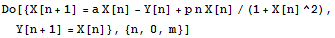 Do[{X[n + 1] = a X[n] - Y[n] + p n X[n]/(1 + X[n]^2), Y[n + 1] = X[n]}, {n, 0, m}]