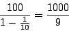 \begin{displaymath}\frac{100}{1 - \frac{1}{10}} = \frac{1000}{9} \end{displaymath}