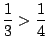 $\displaystyle \frac{1}{3} > \frac{1}{4} $