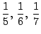 $\displaystyle \frac{1}{5},\, \frac{1}{6},\, \frac{1}{7} $