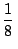 $\displaystyle \frac{1}{8}\, $