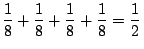 $\displaystyle \frac{1}{8} + \frac{1}{8} + \frac{1}{8} +
\frac{1}{8} = \frac{1}{2}\, $