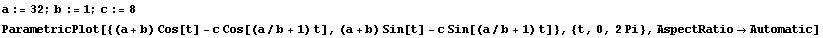 a := 32 ; b := 1 ; c := 8 ParametricPlot[{(a + b) Cos[t] - c Cos[(a/b + 1) t], (a + b) Sin[t] - c Sin[(a/b + 1) t]}, {t, 0, 2 Pi}, AspectRatio -> Automatic] 