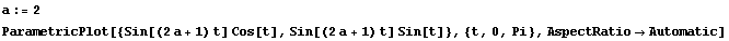 a := 2 ParametricPlot[{Sin[(2 a + 1) t] Cos[t], Sin[(2 a + 1) t] Sin[t]}, {t, 0, Pi}, AspectRatio -> Automatic] 