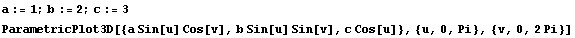 a := 1 ; b := 2 ; c := 3 ParametricPlot3D[{a Sin[u] Cos[v], b Sin[u] Sin[v], c Cos[u]}, {u, 0, Pi}, {v, 0, 2 Pi}] 