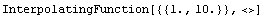 InterpolatingFunction[{{1.`, 10.`}}, <>]